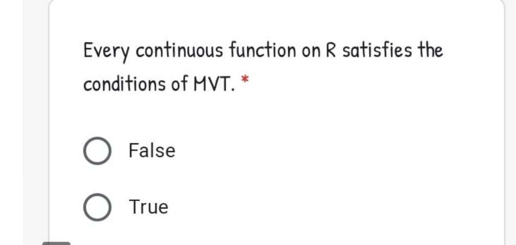 Every continuous function on R satisfies the
conditions of MVT. *
False
True
