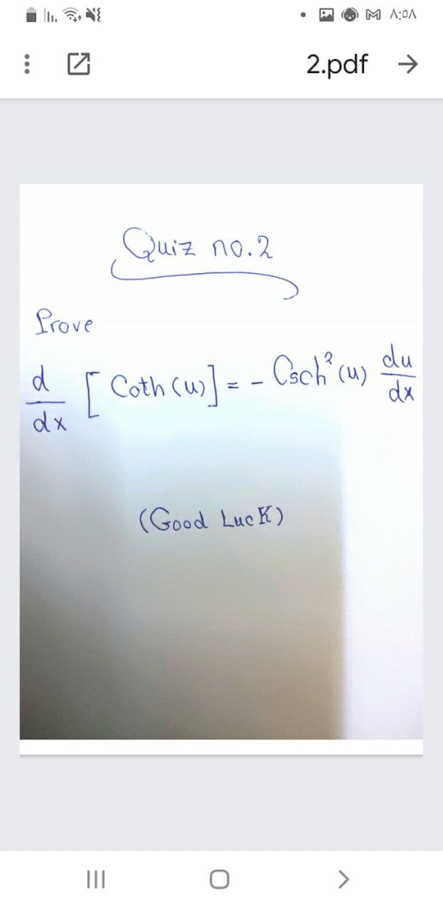 M A:0A
2.pdf >
Quiz no.2
frove
[ Coth cuw] = - Csch'cu)
du
dx
Coth (u)|
dx
(Good Luc K)
II
>
