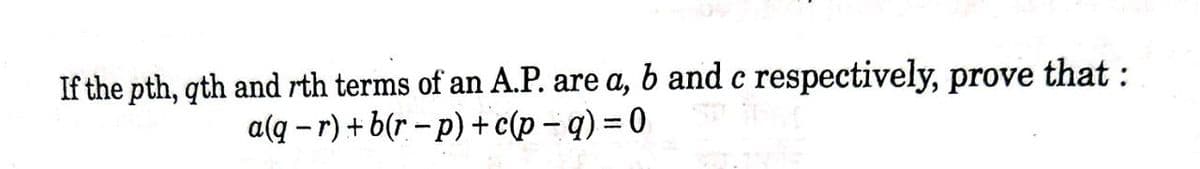 If the pth, qth and rth terms of an A.P. are a, b and c respectively, prove that :
a(q – r) + b(r – p) + c(p – q) = 0
