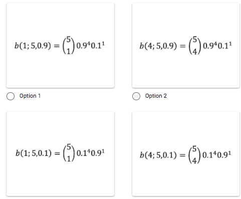 b(1;5,0.9) = (;) 0,9ʻ0.1'
b(4; 5,0.9) = () 0.9*0.11
Option 1
Option 2
b(1;5,0.1) = (;) 0.1*0.9'
b(4; 5,0.1) = ()0.1*0.91
