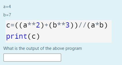 a=4
b=7
c=((a**2)+(b**3))//(a*b)
print(c)
What is the output of the above program
