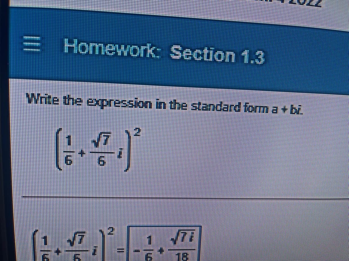 Homework: Section 1.3
Write the expression in the standard form a +bi.
9.
177
18
