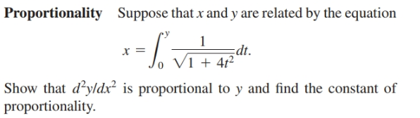 Suppose that x and y are related by the equation
Proportionality
1
dt.
Vi + 4t²
|Show that d²yldx² is proportional to y and find the constant of
proportionality.
