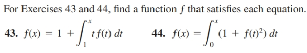 For Exercises
43 and 44, find
a function f that satisfies each equation.
43. f(x)
44. f(x) =
= 1 +
(1 + f(t)²) dt
t f(t) dt
