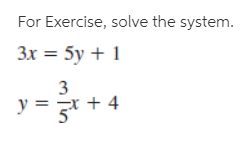 For Exercise, solve the system.
3x = 5y + 1
3
y = * +
+ 4
