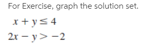For Exercise, graph the solution set.
x + y<4
2r – y> -2
