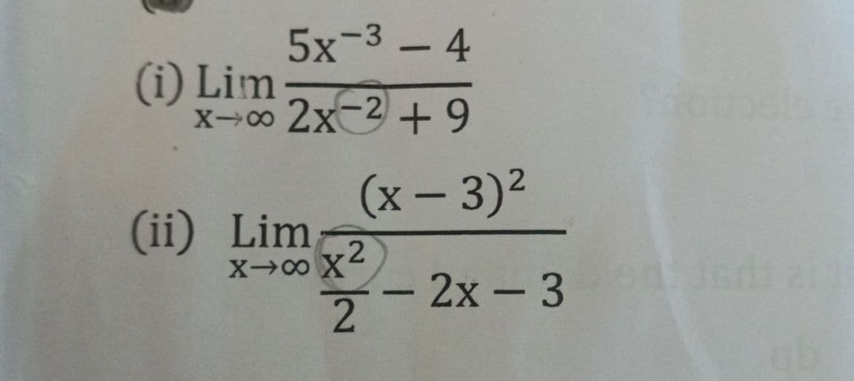 5x-3 - 4
(i) Lim-
x-0 2x-2 +9
+ 9
(x- 3)²
(ii) Lim
X→0 x2
- 2x-3
gb
