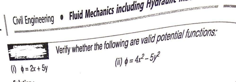 Civil Engineering • Fluid Mechanics including Hya.
LOS
Verity whether the following are valid potential functions:
(1) = 2r + 5y
(i) = 4r²– 5y²

