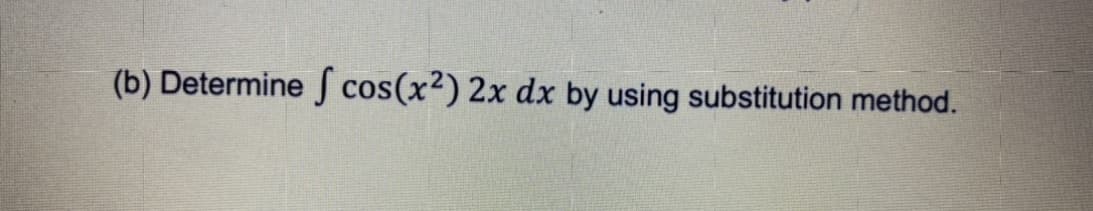 (b) Determine S cos(x²) 2x dx by using substitution method.
