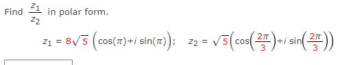 Find 1 in polar form.
22
z1 = 8V5 (cos(T)+i sin(t));
22 =
+i sin
cos

