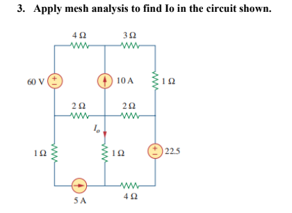 3. Apply mesh analysis to find Io in the circuit shown.
4Ω
ww
3Ω
ww
60 V
(O 10 A
ww
12
12
| 22.5
5 A
