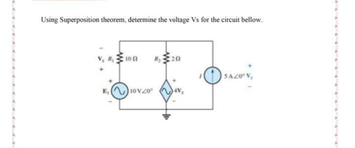 Using Superposition theorem, determine the voltage Vs for the circuit bellow.
V, R 10n
R20
SAZ0 V,
10v20
