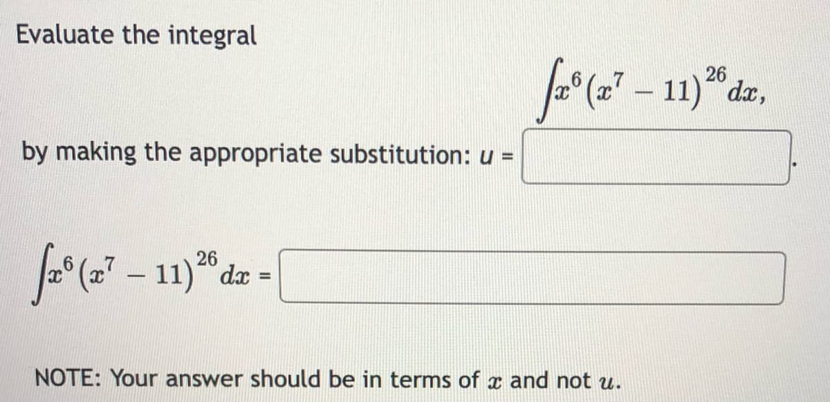 Evaluate the integral
(=7 - 11)" de,
26
by making the appropriate substitution: u =
26
NOTE: Your answer should be in terms of x and not u.
