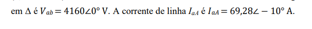 em A é Vab = 416020° V. A corrente de linha Ia4 é Iaa= 69,28Z – 10° A.
