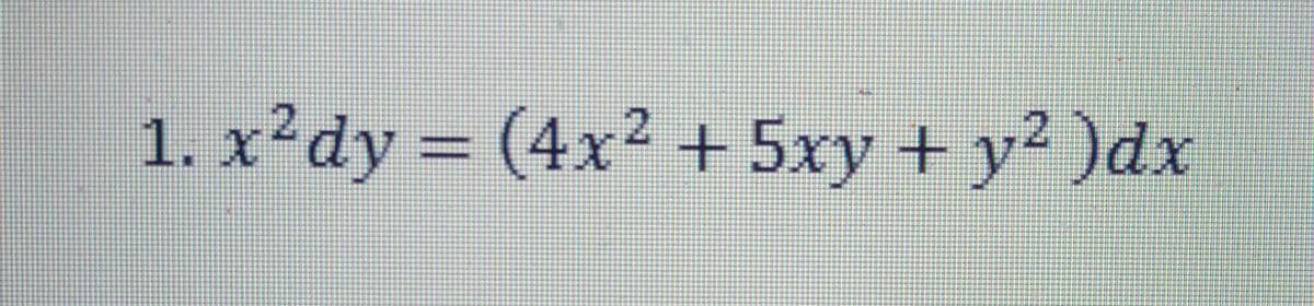 1. x²dy = (4x² + 5xy + y² )dx

