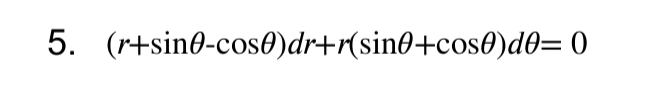 5. (r+sin0-cos0)dr+r(sin0+cos)d0= 0

