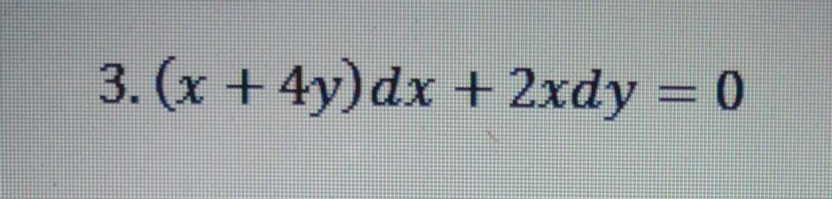 3. (x +
4y)dx +2xdy = 0
