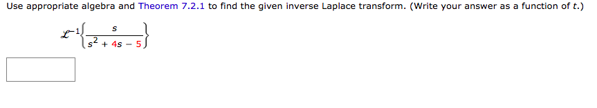 Use appropriate algebra and Theorem 7.2.1 to find the given inverse Laplace transform. (Write your answer as a function of t.)
52
+ 4s - 5
