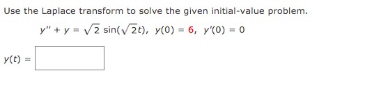 Use the Laplace transform to solve the given initial-value problem.
y" + y = V2 sin(VZe), y(0) = 6, y'(0) = 0
y(t) =
