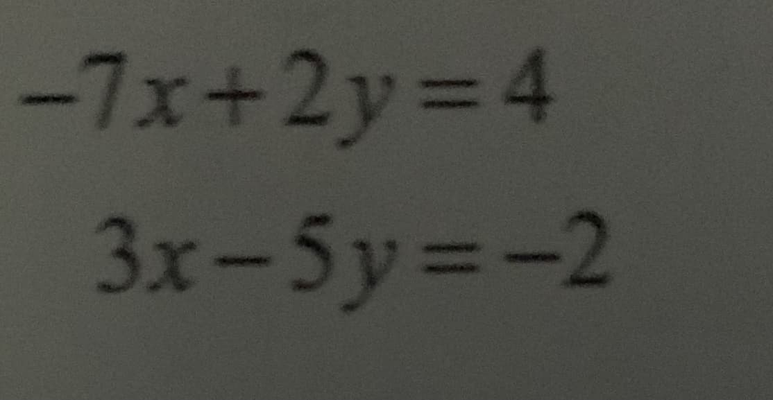 -7x+2y= 4
3x-5y=-2
