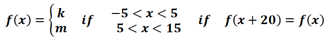 k
-5 < x < 5
f(x) =
if
m
5 < x< 15
if f(x+20) = f(x)
