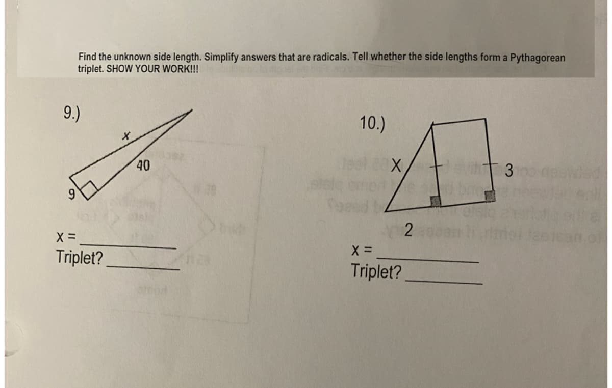 Find the unknown side length. Simplify answers that are radicals. Tell whether the side lengths form a Pythagorean
triplet. SHOW YOUR WORK!!!
9.)
10.)
40
3
6.
ean
Triplet?
Triplet?
