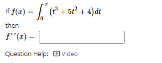 = √²* (t²³ + 5t² + 4) dt
If f(x) =
then
f''(x) =
Question Help: Video