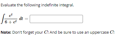 Evaluate the following indefinite integral.
dt
6 + et
Note: Don't forget your C! And be sure to use an uppercase C!