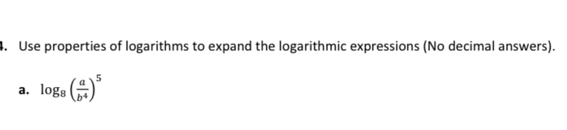 1. Use properties of logarithms to expand the logarithmic expressions (No decimal answers).
a. logs ()
