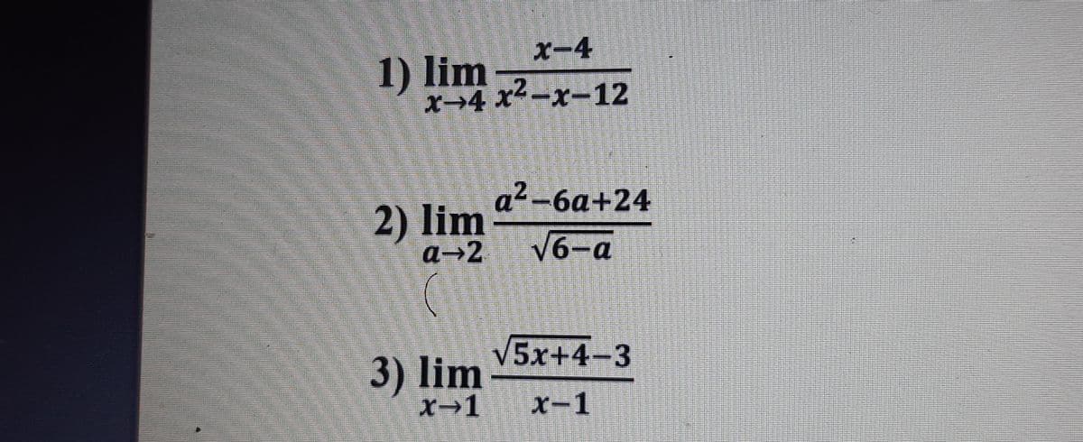 X-4
1) lim
AX4
x→4 x-x-12
a²-6a+24
2) lim
a→2
V6-a
V5x+4-3
3) lim
X→1 x-1

