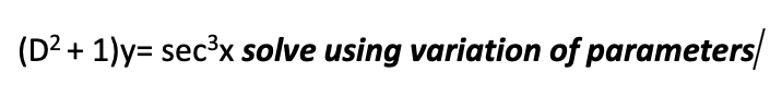 + 1)y= sec³x solve using variation of parameters/
