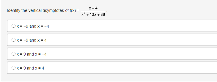 X-4
Identify the vertical asymptotes of f(x) =
%3D
x2 +13x + 36
Ox = -9 and x = -4
Ox = -9 and x = 4
Ox = 9 and x = -4
Ox= 9 and x = 4
