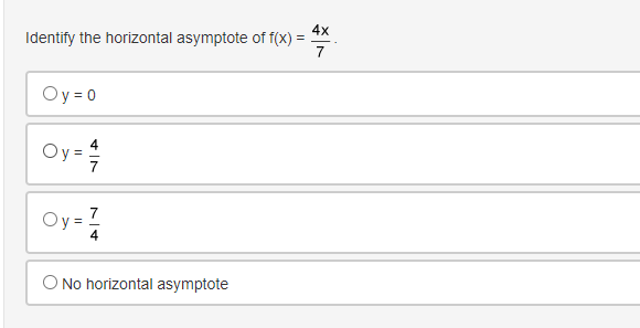 4x
Identify the horizontal asymptote of f(x) =
7
Oy = 0
4
Oy=
7
Oy = 7
4
O No horizontal asymptote
