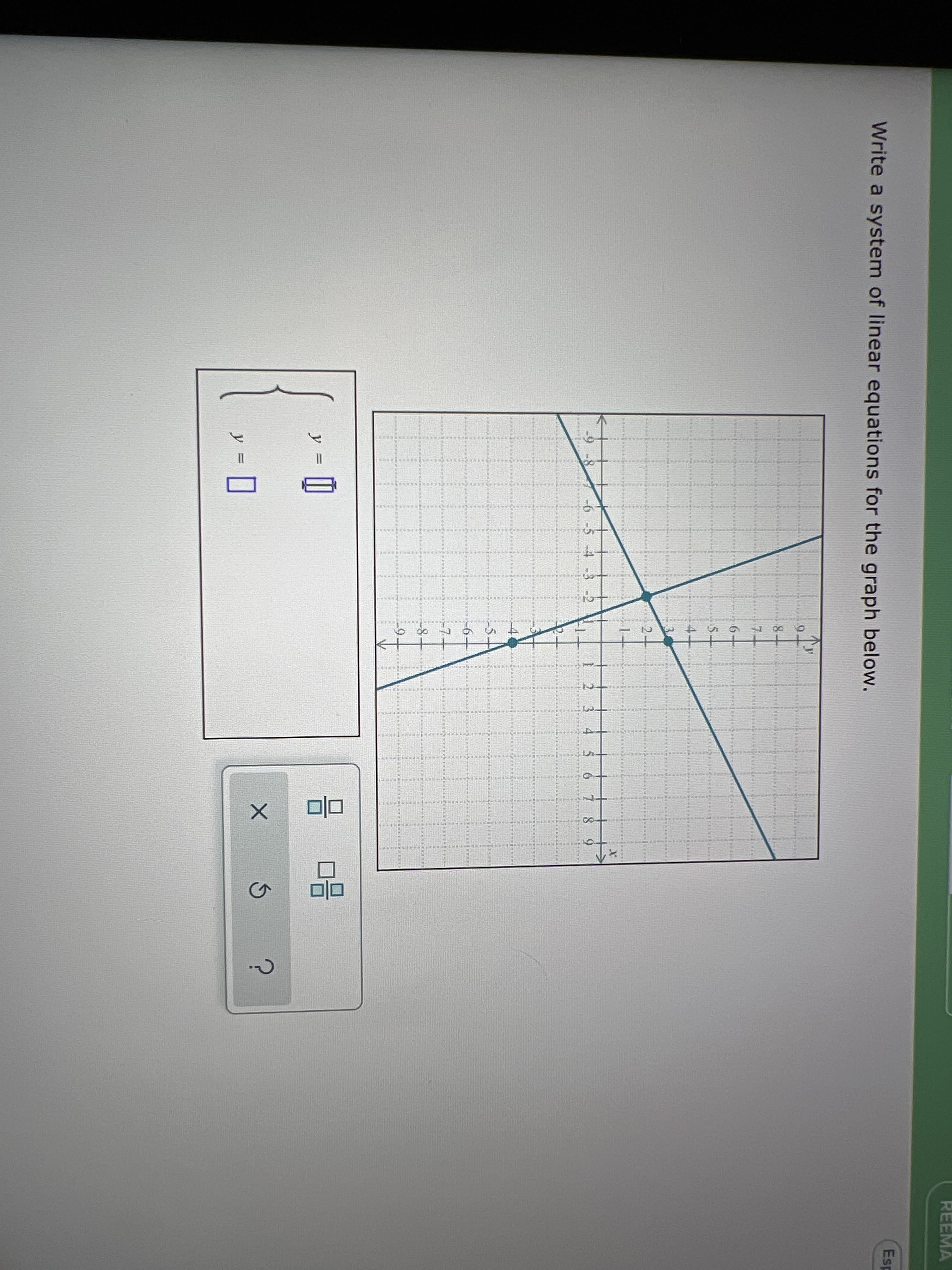 REEMA
Esp
Write a system of linear equations for the graph below.
7.
5.
-
2.
-9 -8
-6 -5 -4 -3 -2
1 2 3 4 $ 6 7 8 9
5-
-7.
y
y
