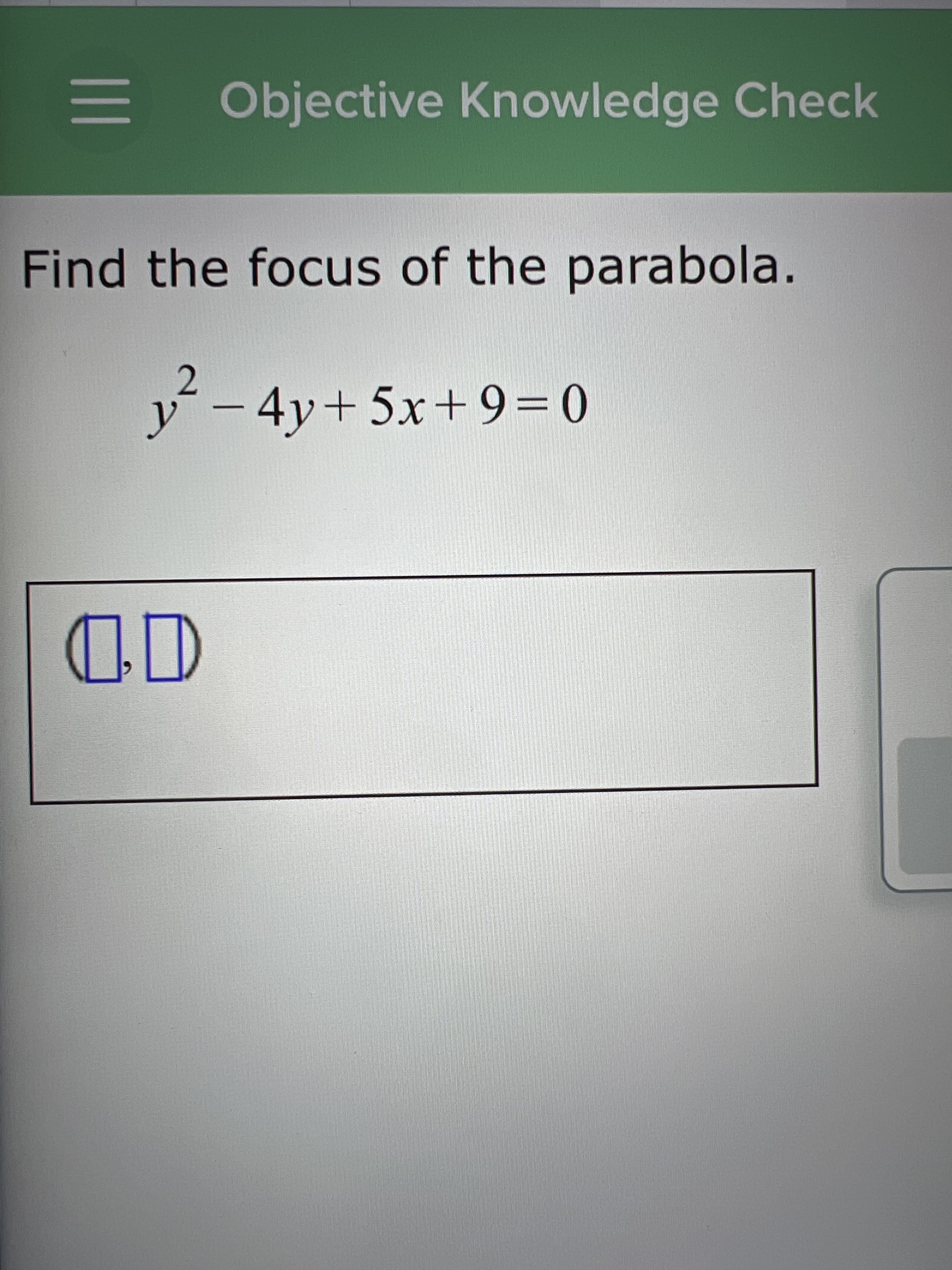 Objective Knowledge Check
Find the focus of the parabola.
2.
y´ - 4y+5x+9=0
1D
