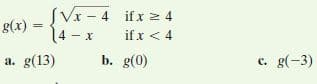 glx) = ĮVr - 4 ifx 2 4
14 - x
g(x)
%3!
if x < 4
g(13)
b. g(0)
c. g(-3)
a.
с.
