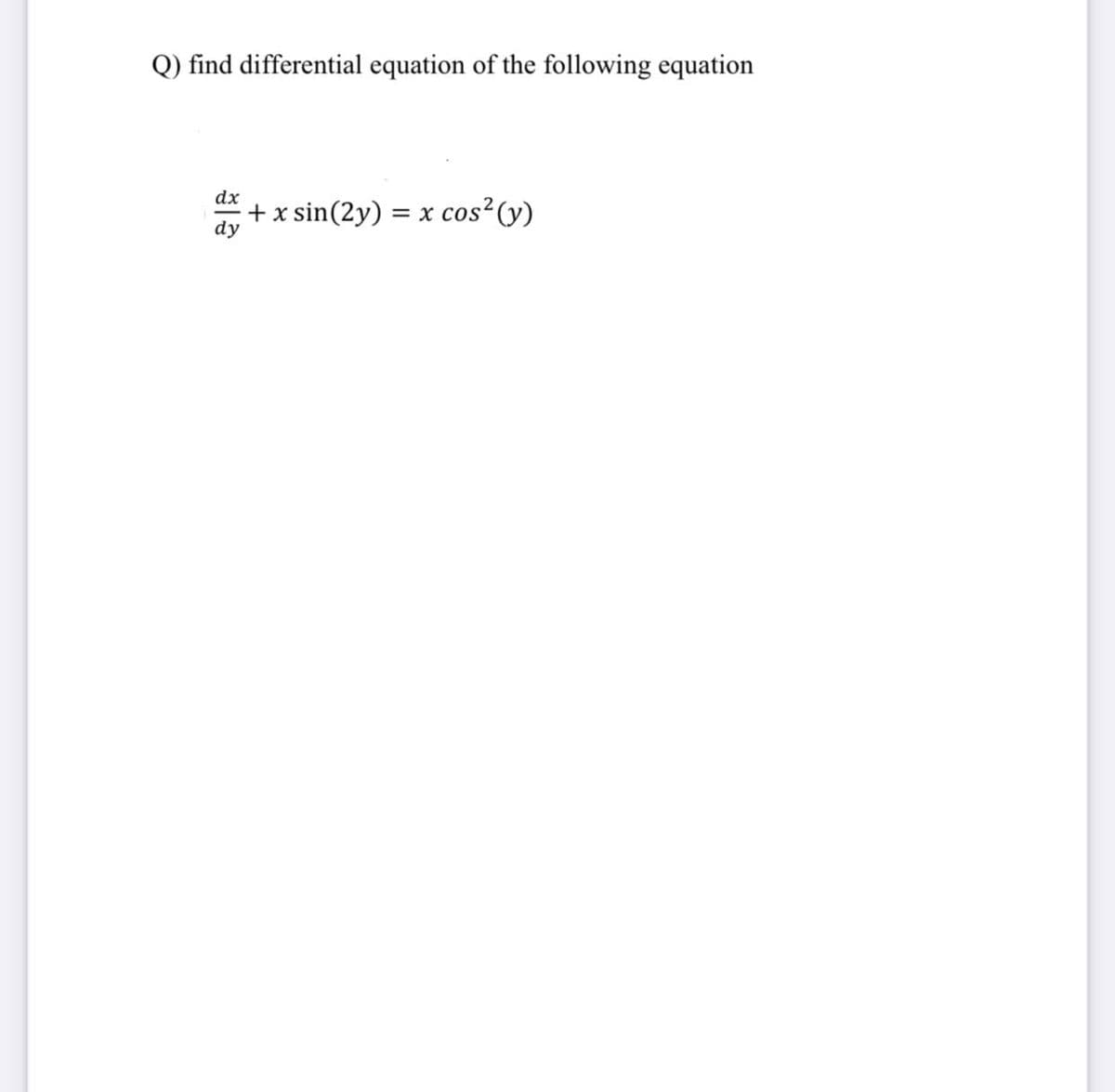 Q) find differential equation of the following equation
dx
+ x sin(2y) = x cos² (y)
dy