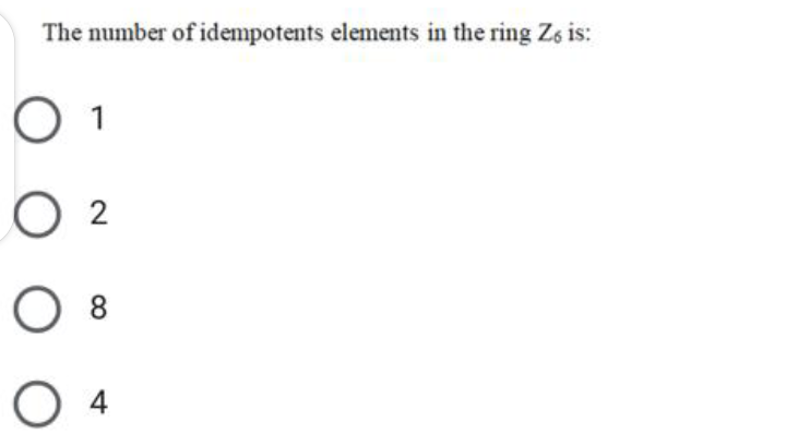 The number of idempotents elements in the ring Zs is:
O 1
O 2
O 8
O 4
