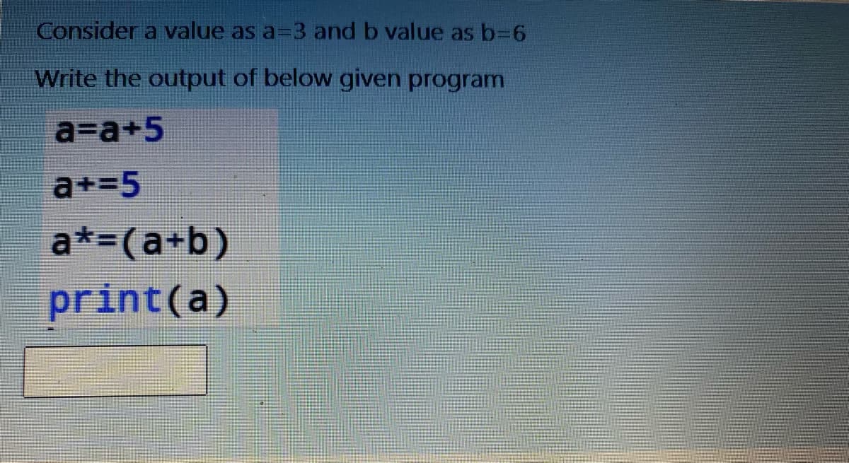 Consider a value as a=3 and b value as b=6
Write the output of below given program
a=a+5
a+=5
a*=(a+b)
print(a)
