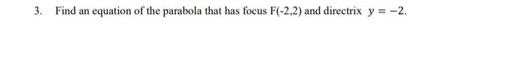 3. Find an equation of the parabola that has focus F(-2,2) and directrix y = -2.
