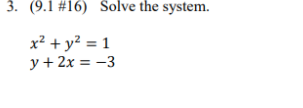3. (9.1 #16) Solve the system.
x² + y? = 1
y + 2x = -3
