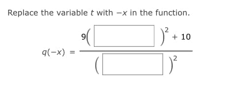 Replace the variable t with -x in the function.
+ 10
q(-x)
