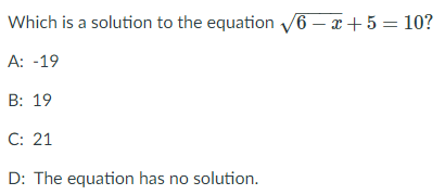 Which is a solution to the equation V6 – x+5 = 10?
А: -19
В: 19
C: 21
D: The equation has no solution.

