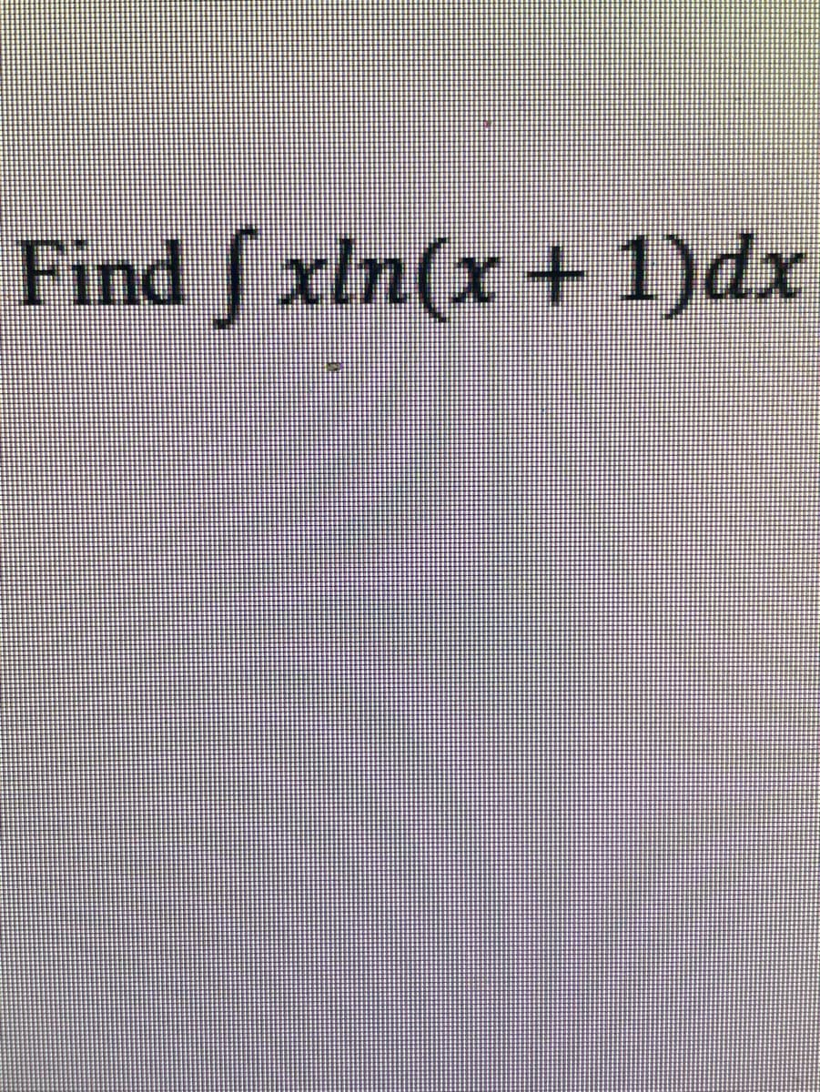 Find f xln(x+ 1)dx
