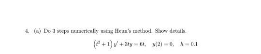 4. (a) Do 3 steps mumerically using Heun's method. Show details.
(* +1) v + 3ty - 6t, v(2) = 0, h=0.1
