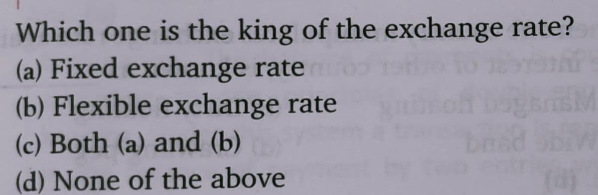 Which one is the king of the exchange rate?
(a) Fixed exchange rate
(b) Flexible exchange rate
(c) Both (a) and (b)
(d) None of the above
