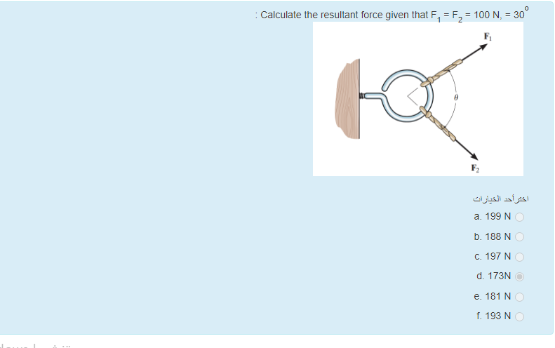 : Calculate the resultant force given that F, = F, = 100 N, = 30°
اخترأحد الخيارات
a. 199 N
b. 188 N
C. 197 N
d. 173N
e. 181 N
f. 193 N
