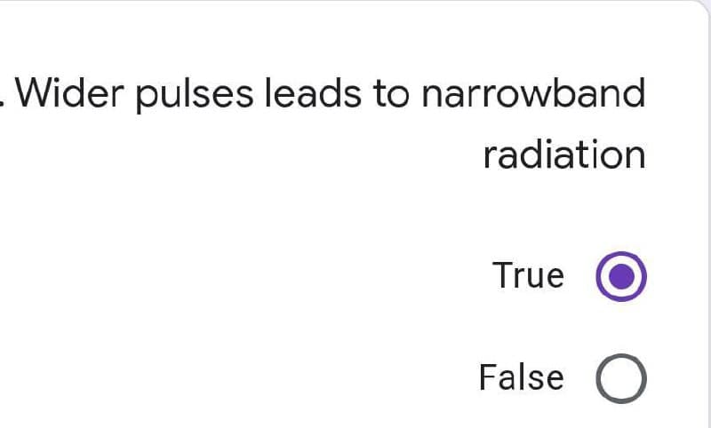 . Wider pulses leads to narrowband
radiation
True
False O