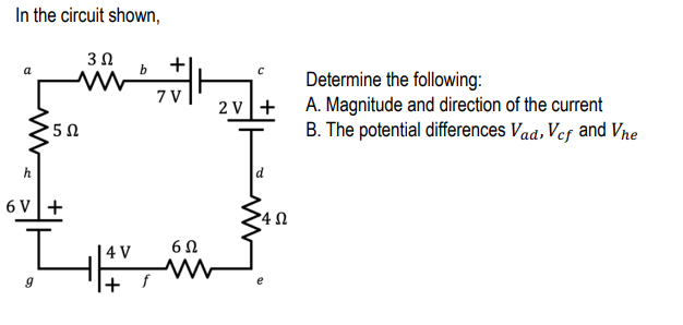 In the circuit shown,
+
b
Determine the following:
A. Magnitude and direction of the current
B. The potential differences Vad, Ves and Vne
7 V
2 v+
5Ω
h
6 V+
6Ω
+ f
