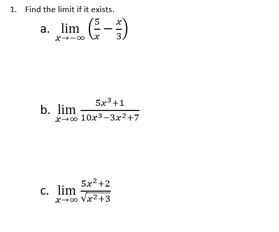 1. Find the limit if it exists.
a. lim (-)
3.
x→-0
5x3+1
b. lim
х-о 10х3—Зх2+7
5x2+2
С. lim
x→00 Vx2+3
